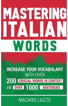 Coperta cărții 'Mastering Italian Words: Increase Your Vocabulary with Over 200 Crucial Words in Context and Over 1000 Sentences -'