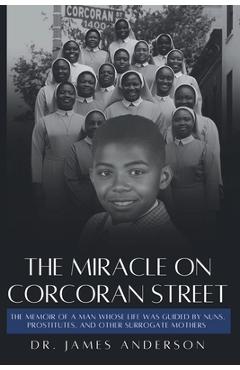 Coperta cărții 'The Miracle on Corcoran Street: The Memoir of a Man Whose Life Was Guided by Nuns, Prostitutes, and Other Surrogate'