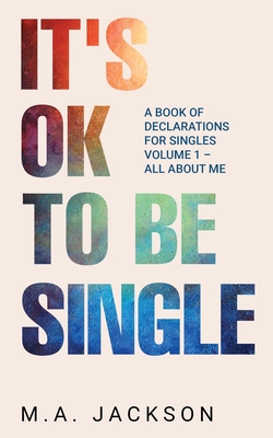 It's Ok To Be Single: A Book Of Declarations For Singles Volume 1- All About Me - M. A. Jackson