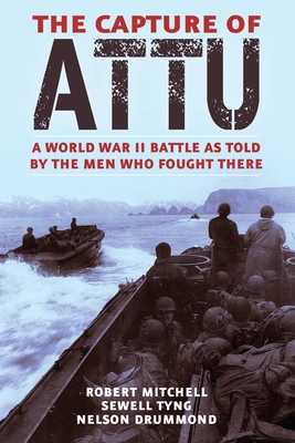 The Capture of Attu: A World War II Battle as Told by the Men Who Fought There - Robert Mitchell