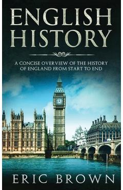 Coperta cărții 'English History: A Concise Overview of the History of England from Start to End - Eric Brown'