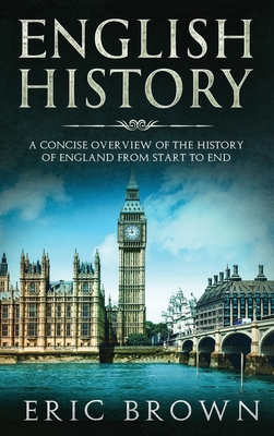 Coperta cărții 'English History: A Concise Overview of the History of England from Start to End - Eric Brown'