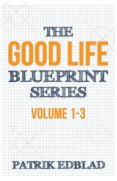 Coperta cărții 'The Good Life Blueprint Series: Volume 1-3 - Patrik Edblad'