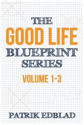 The Good Life Blueprint Series: Volume 1-3 - Patrik Edblad