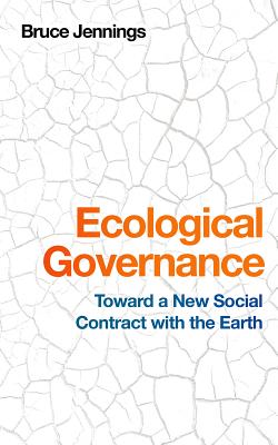 Ecological Governance: Toward a New Social Contract with the Earth - Bruce Jennings