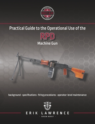 Practical Guide to the Operational Use of the RPD Machine Gun - Erik Lawrence