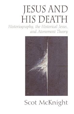 Coperta cărții 'Jesus and His Death: Historiography, the Historical Jesus, and Atonement Theory - Scot Mcknight'