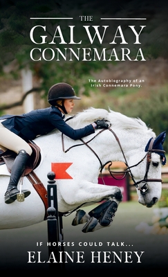 The Galway Connemara The Autobiography of an Irish Connemara Pony. If horses could talk - Elaine Heney