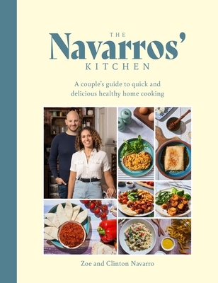 The Navarros' Kitchen: A Couple's Guide to Quick and Delicious Healthy Home Cooking - Zoe Navarros
