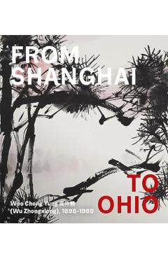 Poza produsului From Shanghai to Ohio: Woo Chong Yung (Wu Zhongxiong), 1898-1989 - Hou-mei Sung
