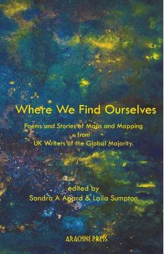Poza produsului Where We Find Ourselves: Poems and Stories of Maps and Mapping from UK based Writers of the Global Majority - Laila Sumpton