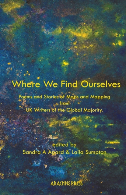 Where We Find Ourselves: Poems and Stories of Maps and Mapping from UK based Writers of the Global Majority - Laila Sumpton