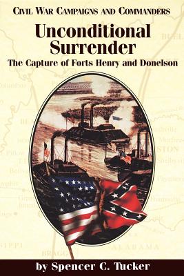 Unconditional Surrender: The Capture of Forts Henry and Donelson - Spencer C. Tucker