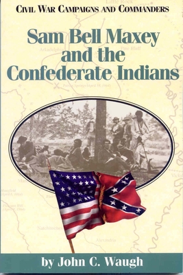 Sam Bell Maxey and the Confederate Indians - John Waugh