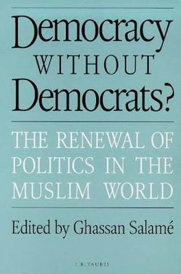 Democracy without Democrats?: Renewal of Politics in the Muslim World - Ghassan Salame