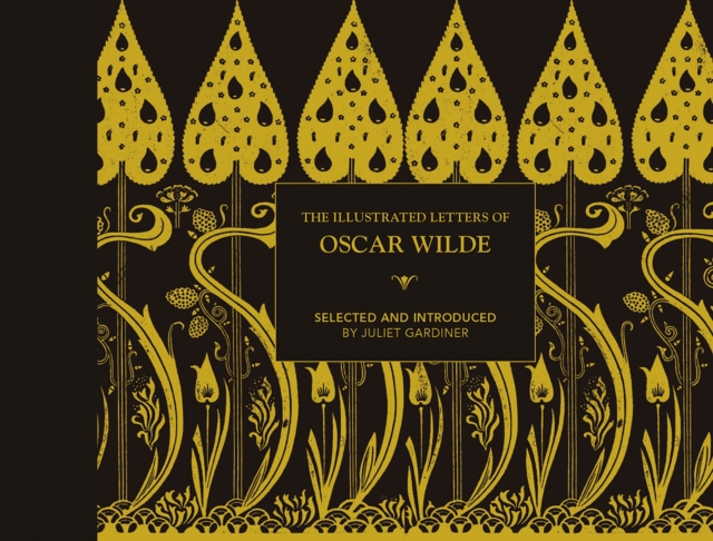 The Illustrated Letters of Oscar Wilde: A Life in Letters, Writings and Wit - Juliet Gardiner
