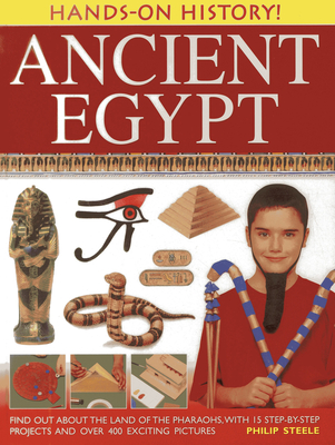 Hands-On History! Ancient Egypt: Find Out about the Land of the Pharaohs, with 15 Step-By-Step Projects and Over 400 Exciting Pictures - Philip Steele