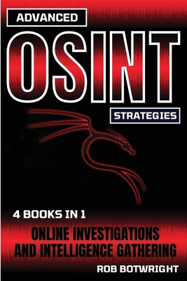 Advanced OSINT Strategies: Online Investigations And Intelligence Gathering - Rob Botwright