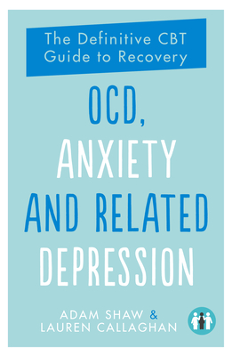 Ocd, Anxiety and Related Depression: The Definitive CBT Guide to Recovery - Adam Shaw