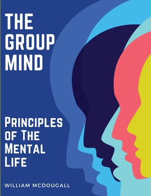 The Group Mind: Principles of The Mental Life - William Mcdougall