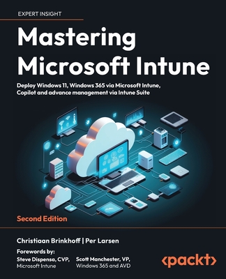 Mastering Microsoft Intune - Second Edition: Deploy Windows 11, Windows 365 via Microsoft Intune, Copilot and Advance Management via Intune Suite - Christiaan Brinkhoff