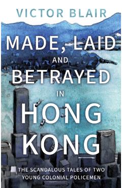 Poza produsului Made, Laid and Betrayed in Hong Kong - Victor Blair
