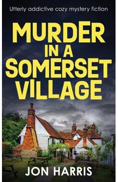 Coperta cărții 'Murder in a Somerset Village: Utterly addictive cozy mystery fiction - Jon Harris'