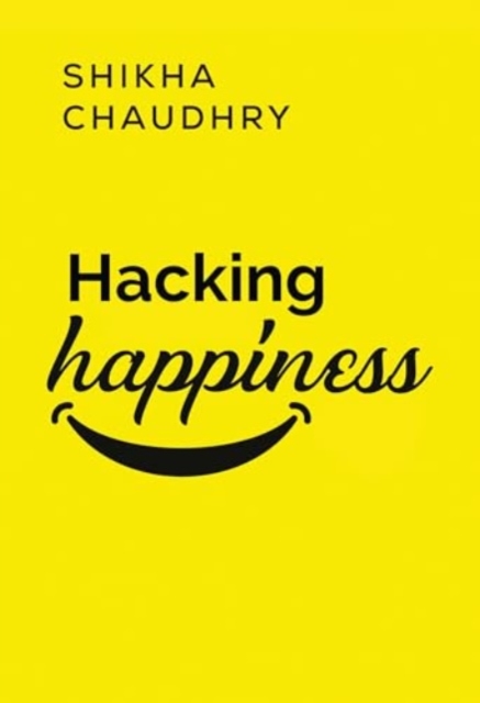 Hacking Happiness - Shikha Chaudhry