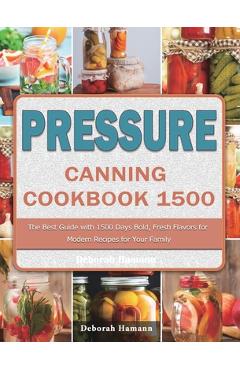 Coperta cărții 'Pressure Canning Cookbook 1500: The Best Guide with 1500 Days Bold, Fresh Flavors for Modern Recipes for Your Family -'