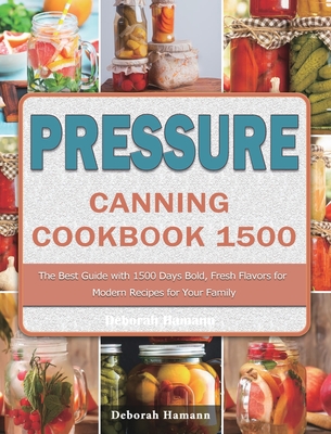 Coperta cărții 'Pressure Canning Cookbook 1500: The Best Guide with 1500 Days Bold, Fresh Flavors for Modern Recipes for Your Family -'