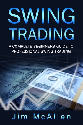 Swing Trading: A Complete Beginners Guide to Professional Swing Trading - Jim Mcallen