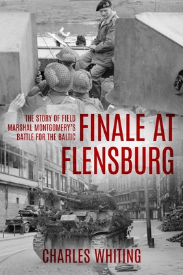 Finale at Flensburg: The Story Of Field Marshal Montgomery's Battle For The Baltic - Charles Whiting