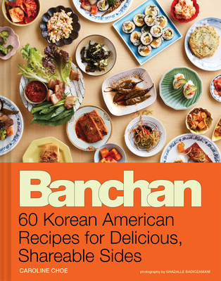 Banchan: 60 Korean American Recipes for Delicious, Shareable Sides - Caroline Choe