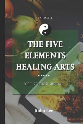 Coperta cărții 'The Five Elements Healing Arts: Food is the best medicine - Aesteryx Editorial Services'