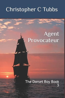 Agent Provocateur: The Dorset Boy Book 3 - Christopher C. Tubbs