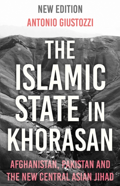 The Islamic State in Khorasan: Afghanistan, Pakistan and the New Central Asian Jihad - Antonio Giustozzi