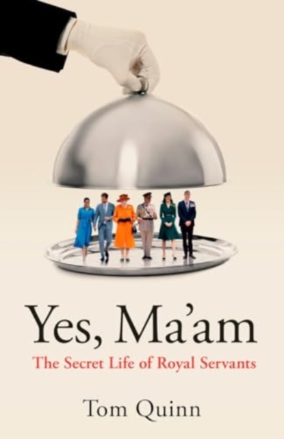 Yes Ma'am: Upstairs Downstairs in the British Royal Family - Tom Quinn