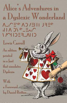 Alice's Adventures in a Dyslexic Wonderland: An edition printed in a font that simulates dyslexia - Lewis Carroll