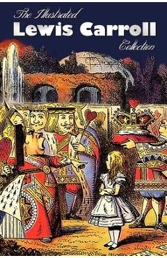 Coperta cărții 'The Illustrated Lewis Carroll Collection, including unabridged: Alice in Wonderland, Through the Looking Glass, A'