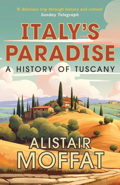Italy's Paradise: A History of Tuscany - Alistair Moffat