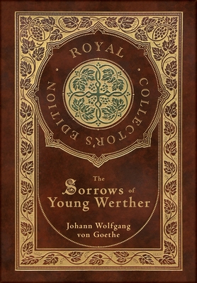 The Sorrows of Young Werther (Royal Collector's Edition) (Case Laminate Hardcover with Jacket) - Johann Wolfgang Von Goethe