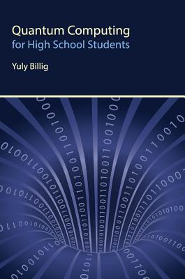 Quantum Computing for High School Students - Yuly Billig
