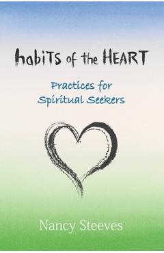 Coperta cărții 'Habits of the Heart: Practices for Spiritual Seekers - Nancy Steeves'