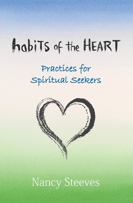 Coperta cărții 'Habits of the Heart: Practices for Spiritual Seekers - Nancy Steeves'