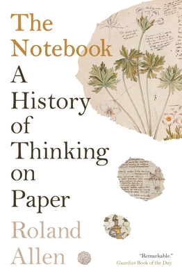 The Notebook: A History of Thinking on Paper - Roland Allen