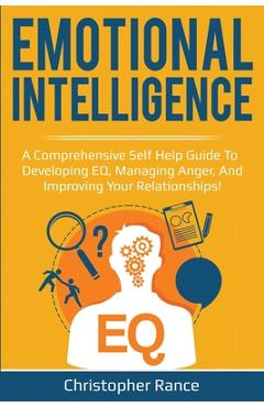 Poza produsului Emotional Intelligence: A comprehensive self help guide to developing EQ, managing anger, and improving your relationships! - Christopher Rance