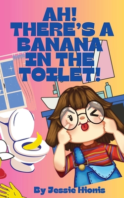 Coperta cărții 'Ah! There's a Banana in the Toilet! - Jessie Hionis'