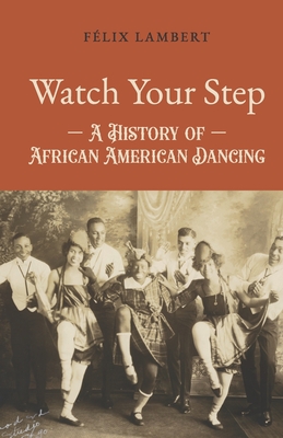 Coperta cărții 'Watch Your Step: A History of African American Dancing: Volume 1 - Félix Lambert'