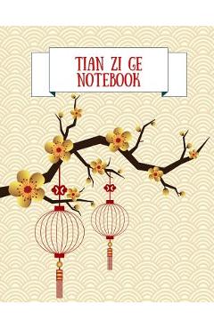 Coperta cărții 'Tian Zi Ge Notebook: Practice Writing Chinese Characters! Chinese Writing Paper Workbook │ Learn How to Write Chinese'