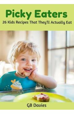 Coperta cărții 'Picky Eaters: 26 Kids Recipes That They'll Actually Eat - Gb Davies'